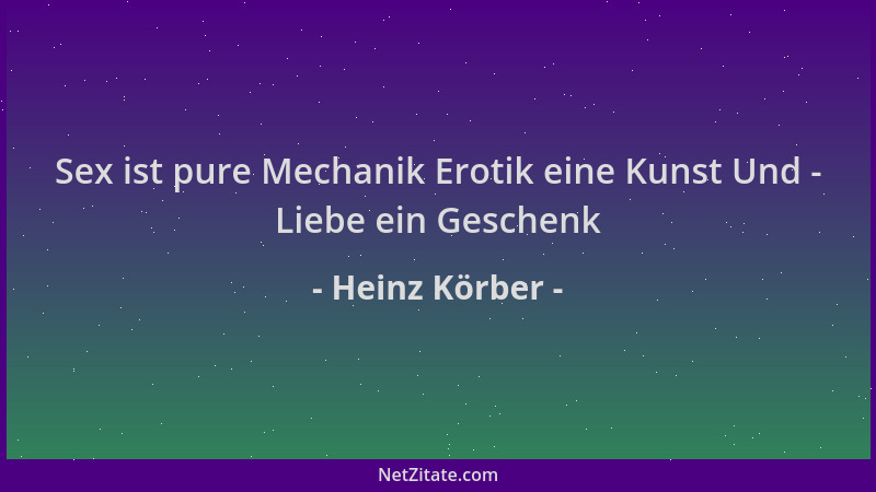 Heinz Körber - Sex ist pure Mechanik Erotik eine Kunst Und - Liebe ein Geschenk...