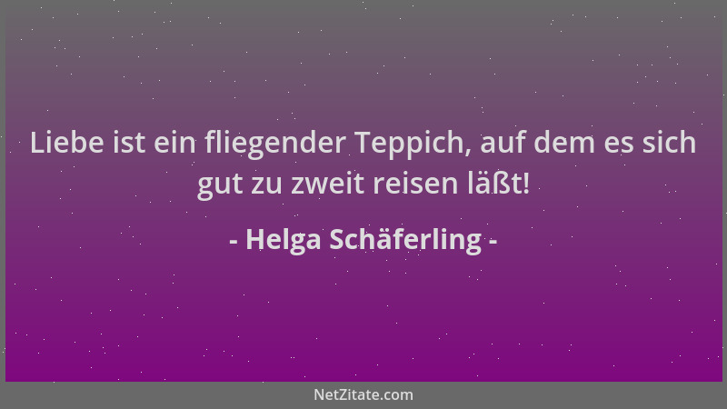 Helga Schäferling - Liebe ist ein fliegender Teppich, auf dem es sich gut zu zweit reisen läßt!...