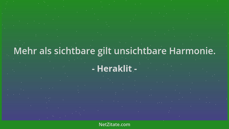 Heraklit - Mehr als sichtbare gilt unsichtbare Harmonie....