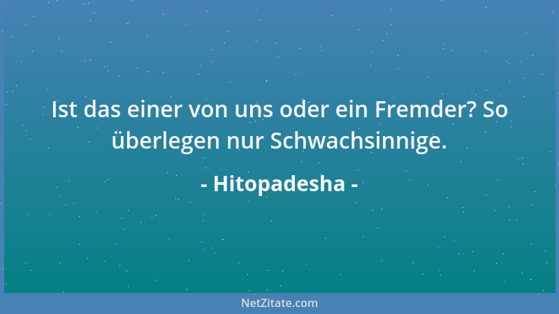 Hitopadesha - Ist das einer von uns oder ein Fremder? So überlegen nur Schwachsinnige....