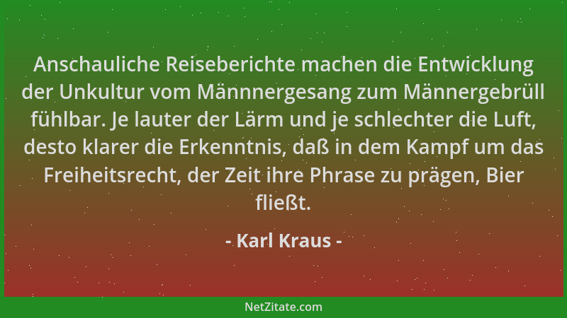 Karl Kraus - Anschauliche Reiseberichte machen die Entwicklung der Unkultur vom Männnergesang zum Männergebrüll fühlbar. Je...