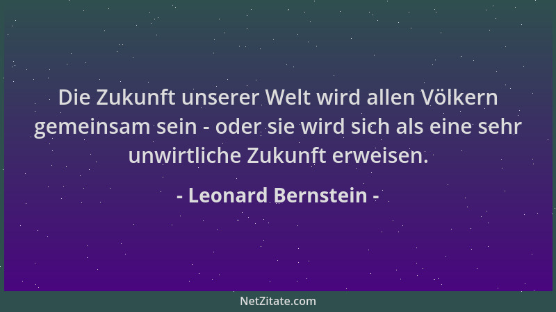 Leonard Bernstein - Die Zukunft unserer Welt wird allen Völkern gemeinsam sein - oder sie wird sich als eine sehr unwirtlic...