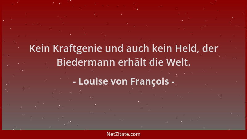 Louise von François - Kein Kraftgenie und auch kein Held, der Biedermann erhält die Welt....
