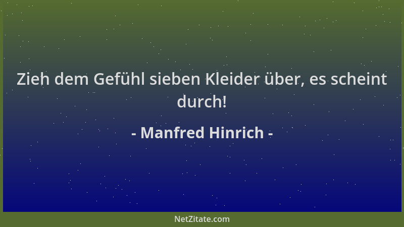 Manfred Hinrich - Zieh dem Gefühl sieben Kleider über, es scheint durch!...