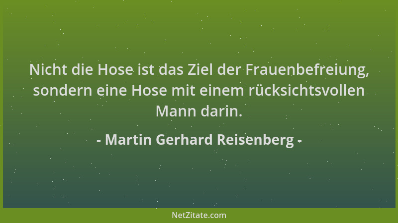 Martin Gerhard Reisenberg - Nicht die Hose ist das Ziel der Frauenbefreiung, sondern eine Hose mit einem rücksichtsvollen M...
