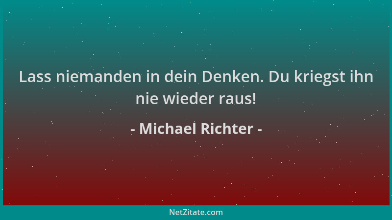 Michael Richter - Lass niemanden in dein Denken. Du kriegst ihn nie wieder raus!...