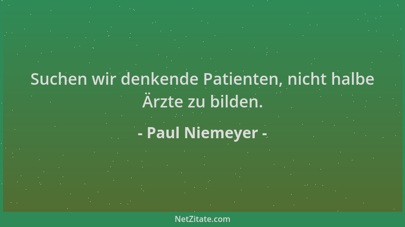 Paul Niemeyer - Suchen wir denkende Patienten, nicht halbe Ärzte zu bilden....