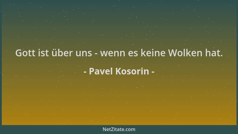 Pavel Kosorin - Gott ist über uns - wenn es keine Wolken hat....