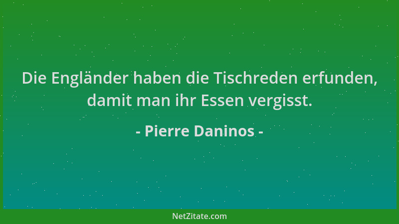 Pierre Daninos - Die Engländer haben die Tischreden erfunden, damit man ihr Essen vergisst....
