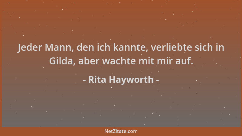 Rita Hayworth - Jeder Mann, den ich kannte, verliebte sich in Gilda, aber wachte mit mir auf....