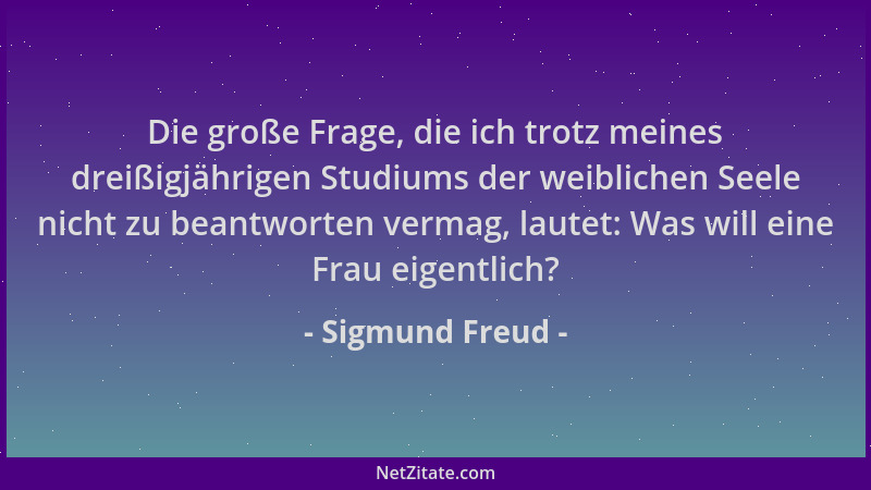 Sigmund Freud - Die große Frage, die ich trotz meines dreißigjährigen Studiums der weiblichen Seele nicht zu beantworten ve...