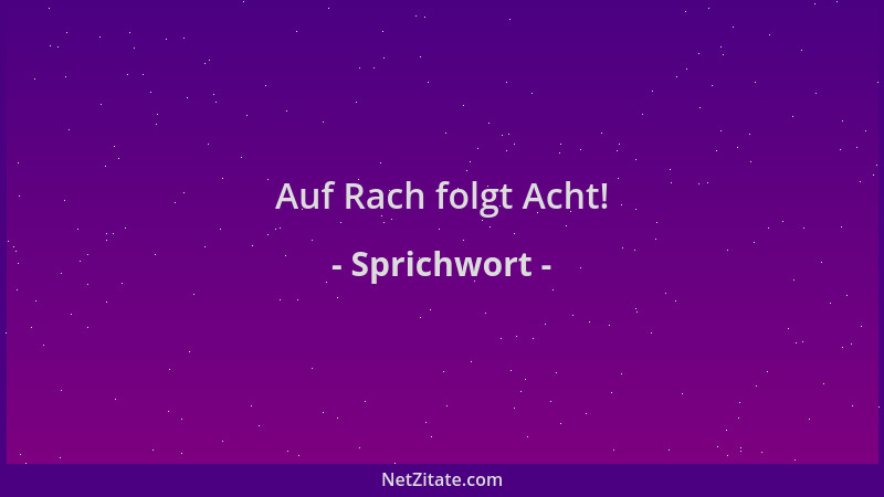 Sprichwort - Auf Rach folgt Acht!...