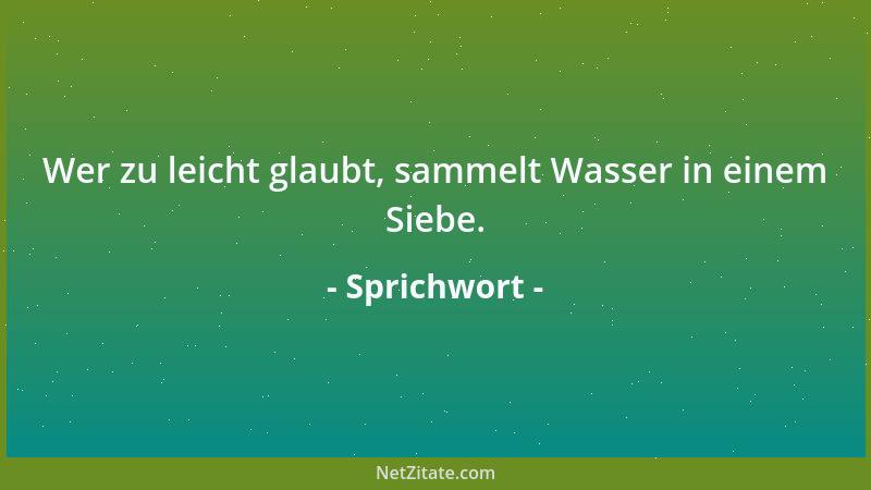 Sprichwort - Ein reicher Geizhals ist ein goldener Brunnen ohne Wasser....