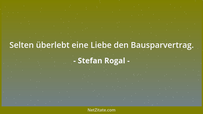 Stefan Rogal - Selten überlebt eine Liebe den Bausparvertrag....