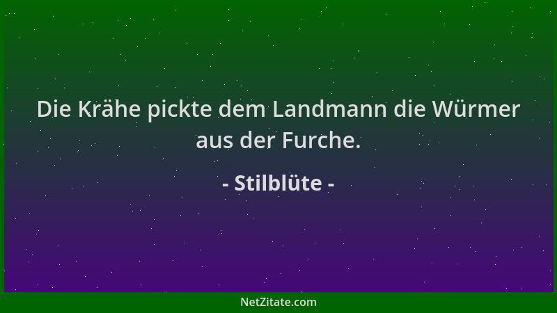 Stilblüte - Die Krähe pickte dem Landmann die Würmer aus der Furche....