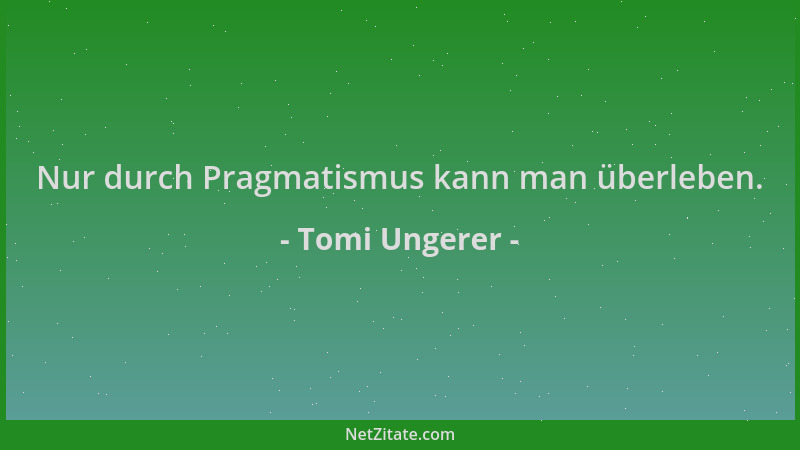 Tomi Ungerer - Nur durch Pragmatismus kann man überleben....