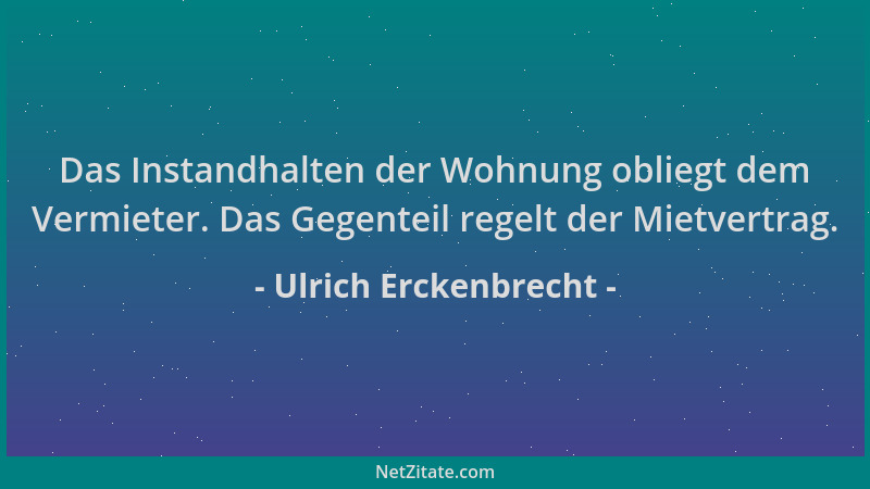 Ulrich Erckenbrecht - Das Instandhalten der Wohnung obliegt dem Vermieter. Das Gegenteil regelt der Mietvertrag....