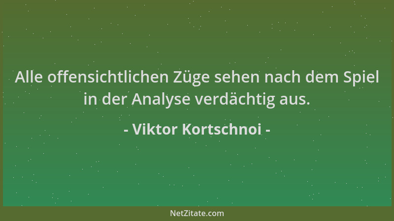 Viktor Kortschnoi - Alle offensichtlichen Züge sehen nach dem Spiel in der Analyse verdächtig aus....