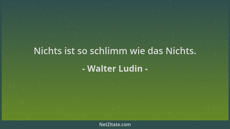 Walter Ludin - Nichts ist so schlimm wie das Nichts....