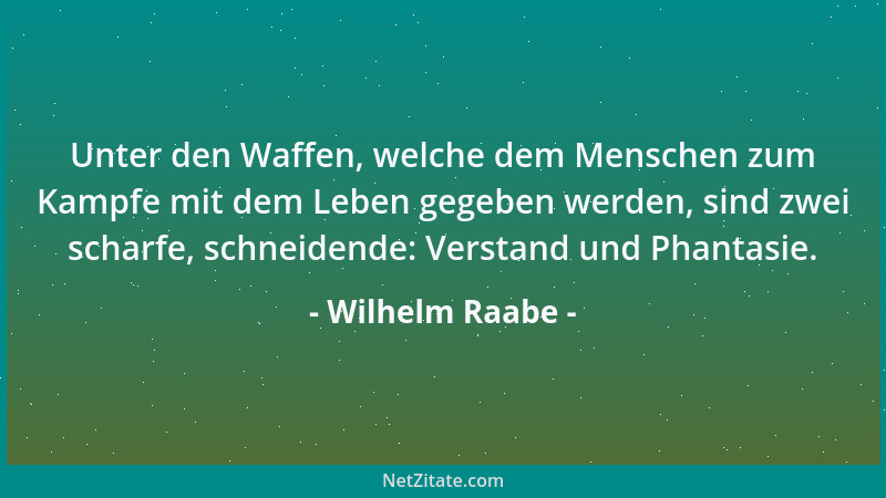Wilhelm Raabe - Der Mensch, in seinem Gemäuer gefangen, besinnt sich lange nicht oft genug darauf, dass er lebt, Leben ist...