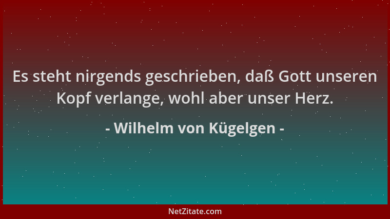 Wilhelm von Kügelgen - Es steht nirgends geschrieben, daß Gott unseren Kopf verlange, wohl aber unser Herz....