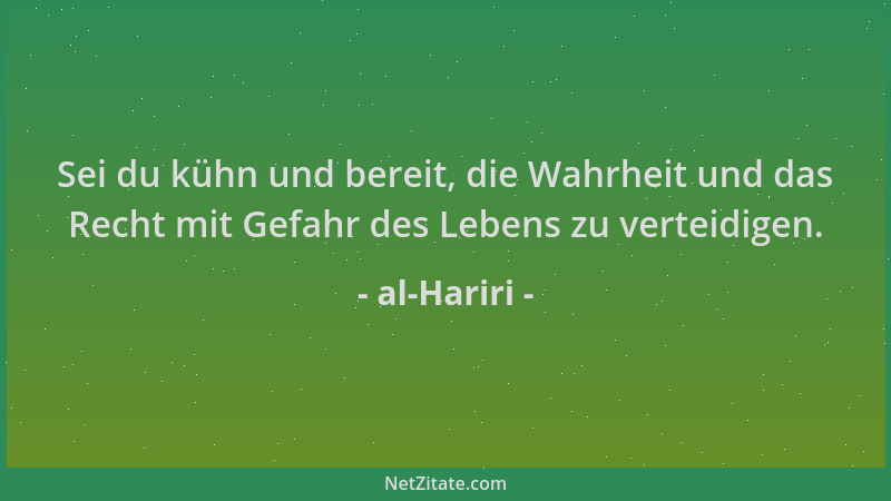 al-Hariri - Sei du kühn und bereit, die Wahrheit und das Recht mit Gefahr des Lebens zu verteidigen....