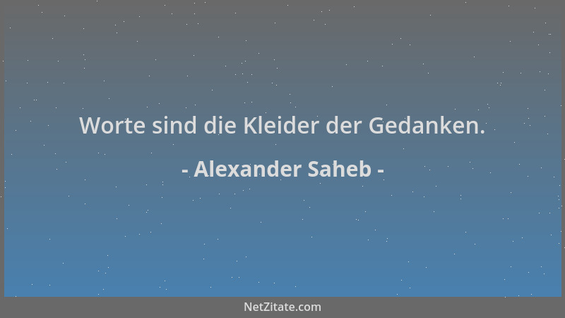 Alexander Saheb - Worte sind die Kleider der Gedanken....