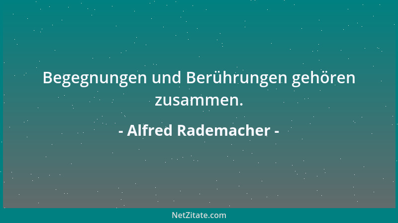 Alfred Rademacher - Das Wort kann den Armen reich machen, aber auch den Reichen arm werden lassen....