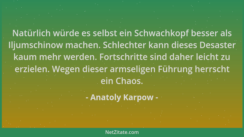 Anatoly Karpow - Natürlich würde es selbst ein Schwachkopf besser als Iljumschinow machen. Schlechter kann dieses Desaster...