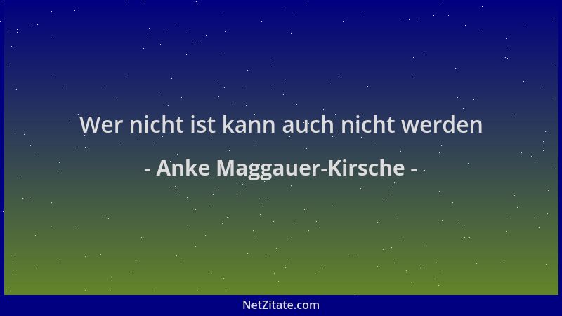Anke Maggauer-Kirsche - Wer nicht ist kann auch nicht werden...