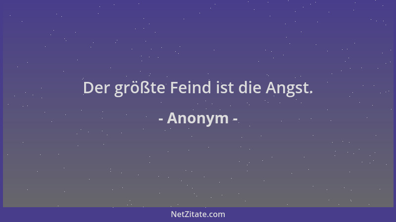 Anonym - Der größte Feind ist die Angst....