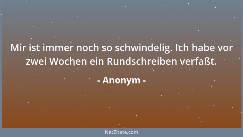 Anonym - Mir ist immer noch so schwindelig. Ich habe vor zwei Wochen ein Rundschreiben verfaßt....