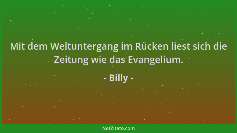 Billy - Mit dem Weltuntergang im Rücken liest sich die Zeitung wie das Evangelium....