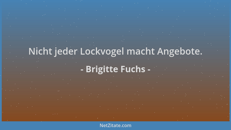 Brigitte Fuchs - Nicht jeder Lockvogel macht Angebote....