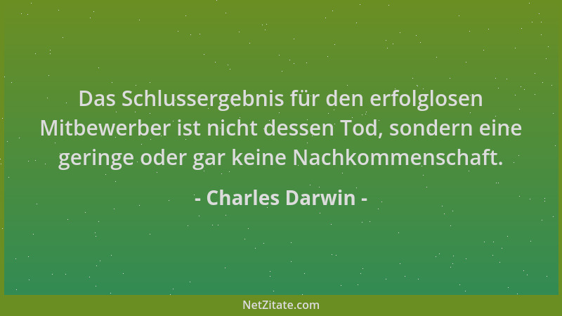 Charles Darwin - Das Schlussergebnis für den erfolglosen Mitbewerber ist nicht dessen Tod, sondern eine geringe oder gar ke...
