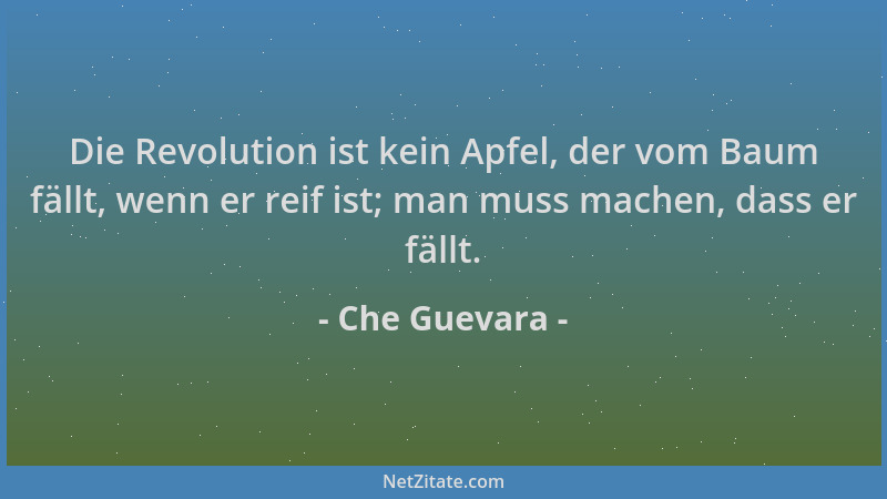 Che Guevara - Die Revolution ist kein Apfel, der vom Baum fällt, wenn er reif ist; man muss machen, dass er fällt....