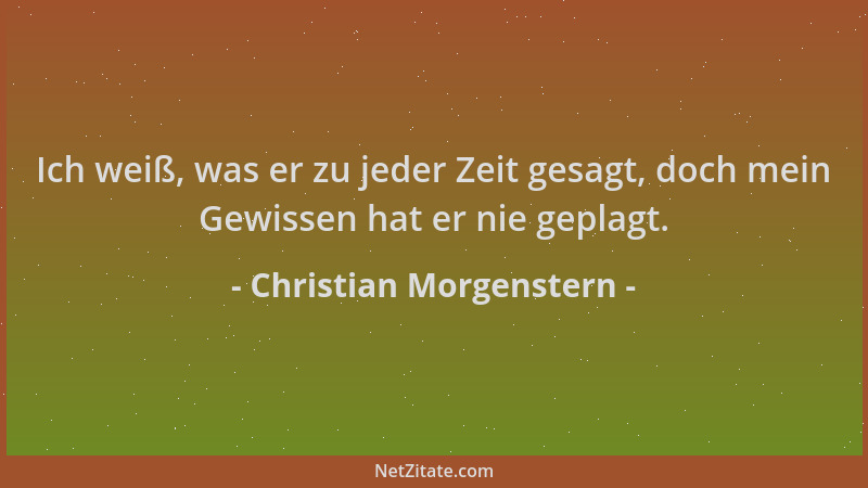 Christian Morgenstern - Ich weiß, was er zu jeder Zeit gesagt, doch mein Gewissen hat er nie geplagt....