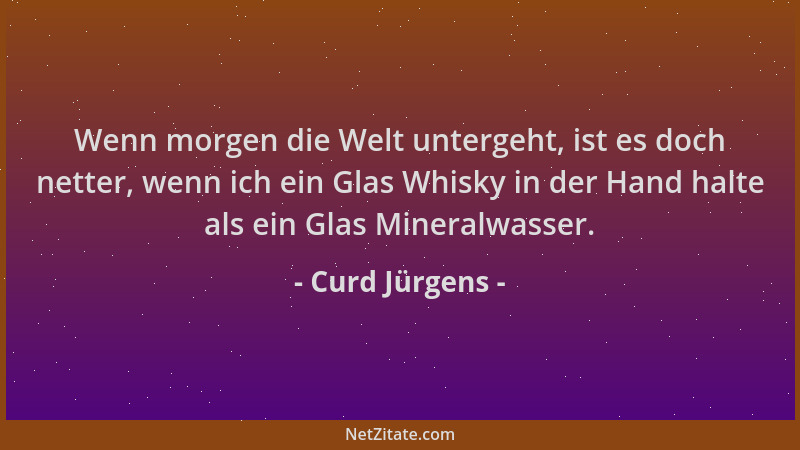 Curd Jürgens - Wenn morgen die Welt untergeht, ist es doch netter, wenn ich ein Glas Whisky in der Hand halte als ein Glas...