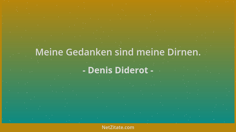 Denis Diderot - Meine Gedanken sind meine Dirnen....