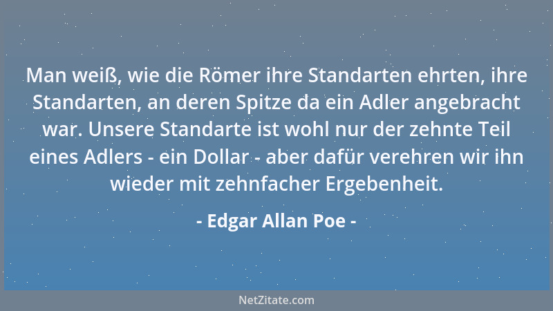 Edgar Allan Poe - Man weiß, wie die Römer ihre Standarten ehrten, ihre Standarten, an deren Spitze da ein Adler angebracht...