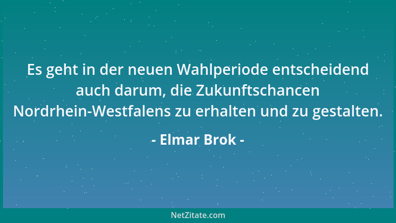 Elmar Brok - Es geht in der neuen Wahlperiode entscheidend auch darum, die Zukunftschancen Nordrhein-Westfalens zu erhalten...