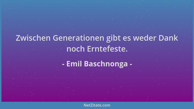 Emil Baschnonga - Zwischen Generationen gibt es weder Dank noch Erntefeste....