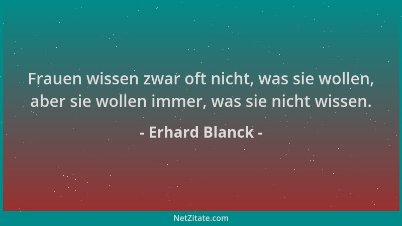 Erhard Blanck - Frauen wissen zwar oft nicht, was sie wollen, aber sie wollen immer, was sie nicht wissen....