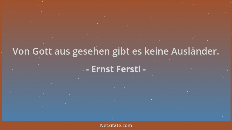 Ernst Ferstl - Von Gott aus gesehen gibt es keine Ausländer....