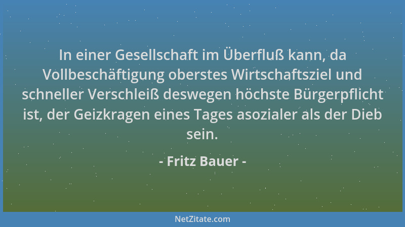 Fritz Bauer - In einer Gesellschaft im Überfluß kann, da Vollbeschäftigung oberstes Wirtschaftsziel und schneller Verschlei...