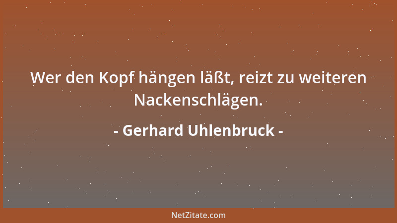 Gerhard Uhlenbruck - Wer den Kopf hängen läßt, reizt zu weiteren Nackenschlägen....