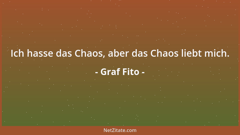 Graf Fito - Ich hasse das Chaos, aber das Chaos liebt mich....