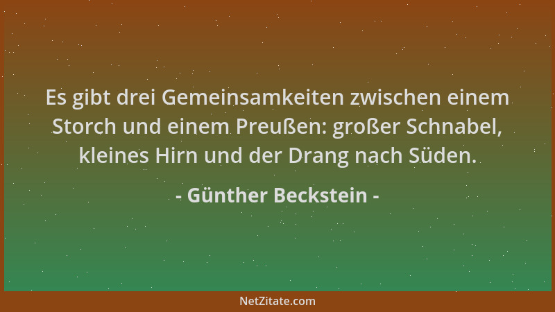Günther Beckstein - Es gibt drei Gemeinsamkeiten zwischen einem Storch und einem Preußen: großer Schnabel, kleines Hirn und...