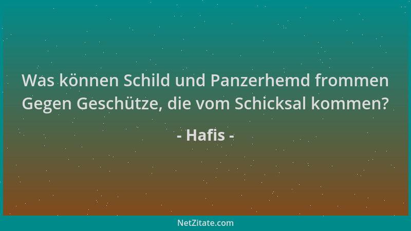 Hafis - Was können Schild und Panzerhemd frommen Gegen Geschütze, die vom Schicksal kommen?...
