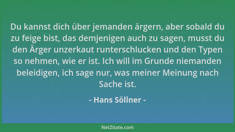 Hans Söllner - Du kannst dich über jemanden ärgern, aber sobald du zu feige bist, das demjenigen auch zu sagen, musst du de...